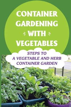 Paperback Container Gardening With Vegetables: Steps To A Vegetable And Herb Container Garden: Container Gardening Maintenance Book