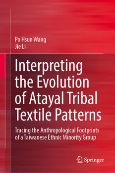 Hardcover Interpreting the Evolution of Atayal Tribal Textile Patterns: Tracing the Anthropological Footprints of a Taiwanese Ethnic Minority Group Book