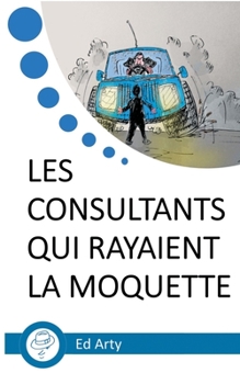 Paperback Les consultants qui rayaient la moquette: Incroyable odyssée dans un "Big Four" [French] Book