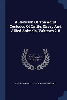 Paperback A Revision Of The Adult Cestodes Of Cattle, Sheep And Allied Animals, Volumes 2-8 Book