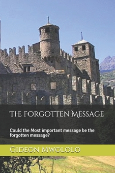 Paperback The Forgotten Message: Could the Most important message be the forgotten message? Book