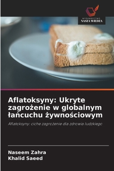 Aflatoksyny: Ukryte zagrozenie w globalnym lancuchu zywnosciowym (Polish Edition)
