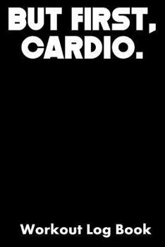 Paperback But First, Cardio.: Workout Log Book