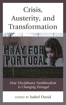 Hardcover Crisis, Austerity, and Transformation: How Disciplinary Neoliberalism Is Changing Portugal Book