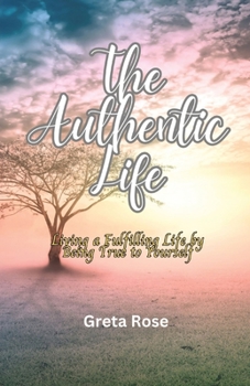 Paperback The Authentic Life: Living a Fulfilling Life by Being True to Yourself Book