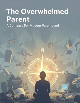 Paperback The Overwhelmed Parent: A Compass For Modern Parenthood Book