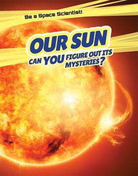 Library Binding Our Sun: Can You Figure Out Its Mysteries? Book