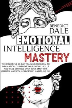 Paperback Emotional Intelligence Mastery: The Powerful 60-Day Training Program to Dramatically Improve Your Social Skills and Take Control Over Your Emotions (E Book