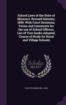 Hardcover School Laws of the State of Missouri. Revised Statutes, 1899. with Court Decisions, Forms and Comments for the Use of School Officers, List of Text-Bo Book