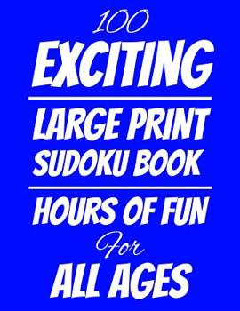 Paperback 100 Exciting Large Print Sudoku Book: Hours of Fun For All Ages, 126 Pages, Soft Matte Cover, 8.5 x 11 Book