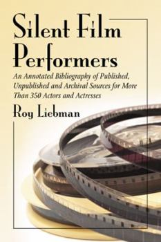 Paperback Silent Film Performers: An Annotated Bibliography of Published, Unpublished and Archival Sources for More Than 350 Actors and Actresses Book