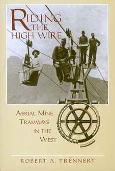 Paperback Riding the High Wire: Aerial Mine Tramways in the West Book