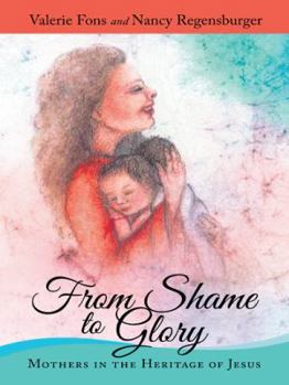 Paperback From Shame to Glory: Mothers in the Heritage of Jesus Book