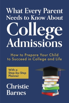 Paperback What Every Parent Needs to Know about College Admissions: How to Prepare Your Child to Succeed in College and Life&#9472;with a Step-By Step Planner ( Book