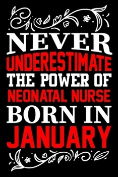 Paperback Never Underestimate The Power Of Neonatal Nurse Born In January: Birthday Journal Gift For Neonatal Nurse Girls, Man And Women Birthday Notebook Lined Book