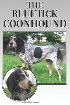 Paperback The Bluetick Coonhound: A Complete and Comprehensive Beginners Guide To: Buying, Owning, Health, Grooming, Training, Obedience, Understanding Book