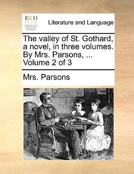 Paperback The Valley of St. Gothard, a Novel, in Three Volumes. by Mrs. Parsons, ... Volume 2 of 3 Book
