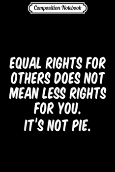 Composition Notebook: Equal rights for others does not mean less rights for you  Journal/Notebook Blank Lined Ruled 6x9 100 Pages