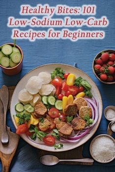Paperback Healthy Bites: 101 Low-Sodium Low-Carb Recipes for Beginners Book