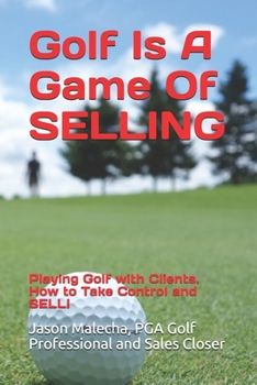 Paperback Golf Is A Game Of SELLING: Playing Golf with Clients. How to Take Control and SELL! Book