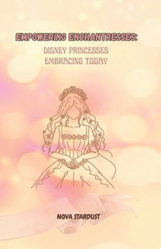 Paperback Empowering Enchantresses: Disney Princesses Embracing Today Book