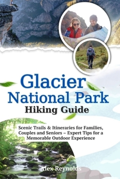 Paperback Glacier National Park Hiking Guide: Scenic Trails & Itineraries for Families, Couples and Seniors - Expert Tips for a Memorable Outdoor Experience Book