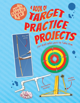 Library Binding A Book of Target Practice Projects for Kids Who Love to Take Aim Book
