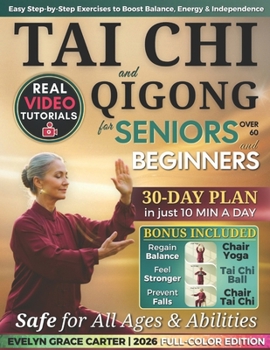 Gentle & Easy Tai Chi & Qigong for Seniors Over 60 and Beginners: Step-by-step illustrated guide with adaptable exercises and a 30-day plan to feel younger and independent in just 10 minutes a day!