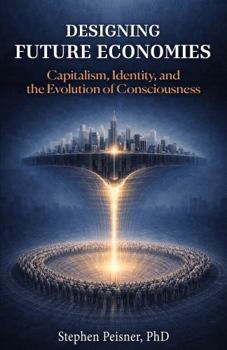 Paperback Designing Future Economies: Capitalism, Identity, and the Evolution of Consciousness Book