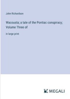 Paperback Wacousta; a tale of the Pontiac conspiracy; Volume Three of: in large print Book