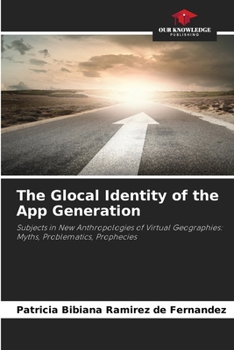 The Glocal Identity of the App Generation: Subjects in New Anthropologies of Virtual Geographies: Myths, Problematics, Prophecies