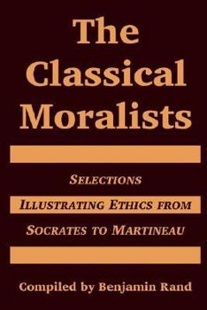 Paperback The Classical Moralists: Selections Illustrating Ethics from Socrates to Martineau Book