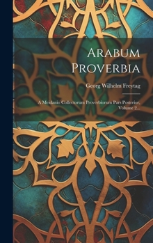 Hardcover Arabum Proverbia: A Meidanio Collectorum Proverbiorum Pars Posterior, Volume 2... [Arabic] Book