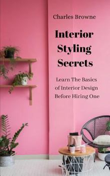 Paperback Interior Styling Secrets: Learn the Basics of Interior Design Before Hiring One Book