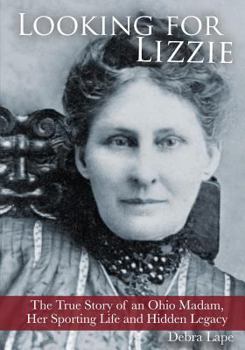 Paperback Looking For Lizzie: The True Story of an Ohio Madam, Her Sporting Life and Hidden Legacy Book