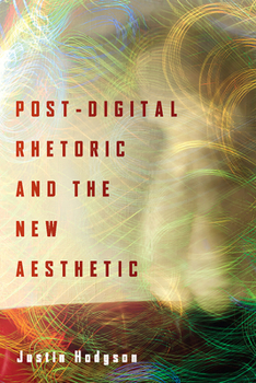 Paperback Post-Digital Rhetoric and the New Aesthetic Book
