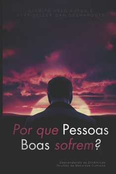 Por que pessoas boas sofrem?: Desvendando as Dinâmicas Ocultas da Natureza Humana (Portuguese Edition)
