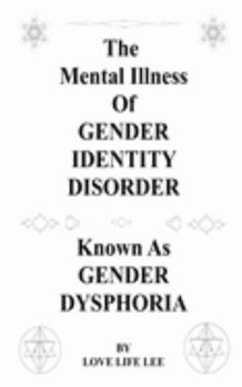 Paperback The Mental Illness Of Gender Identity Disorder Known As Gender Dysphoria Book