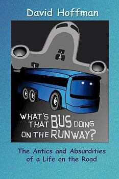 Paperback What's That Bus Doing On the Runway?: The Antics and Absurdities of a Life on the Road Book