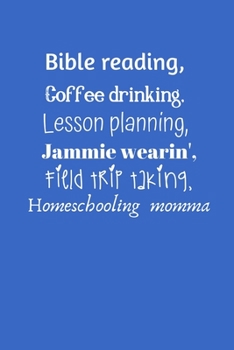 Paperback Bible reading, coffee drinking, lesson planning, jammie wearin' Field trip taking, homeschooling momma: Notebook/Journal/Diary ( 6 x 9) 120 Lined page Book