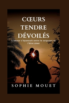Paperback Coeurs Tendre Dévoilés: L'amour s'épanouit entre le soignant et l'être aimé [French] Book