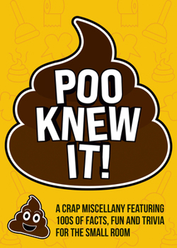 Poo Knew It!: A Crap Miscellany Featuring Facts, Fun and Trivia for the Small Room