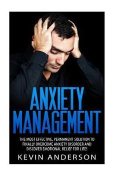 Paperback Anxiety Management: The Most Effective, Permanent Solution To Finally Overcome Anxiety Disorder And Discover Emotional Relief Book