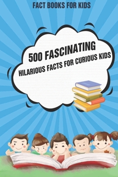 Paperback Fact Books For Kids: 500 Fascinating, Hilarious Facts for Curious Kids Book