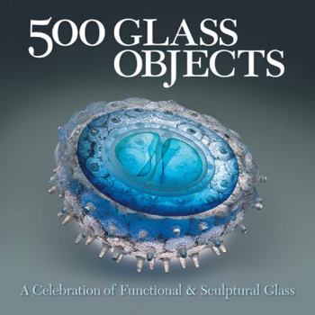 Paperback 500 Glass Objects: A Celebration of Functional & Sculptural Glass Book