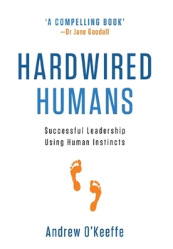 Hardcover Hardwired Humans: Successful Leadership Using Human Instincts Book