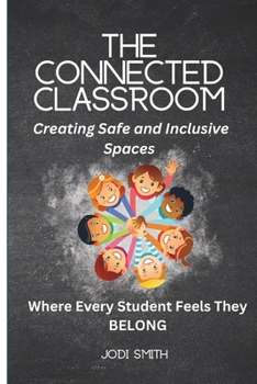 Paperback The Connected Classroom: Building Belonging and Community for Every Student: A Practical Guide to Creating an Inclusive, Safe, and Engaging Classroom Book