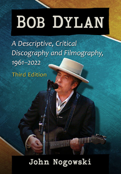 Paperback Bob Dylan: A Descriptive, Critical Discography and Filmography, 1961-2022, 3D Ed. Book