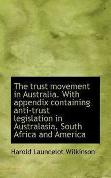 Paperback The Trust Movement in Australia. with Appendix Containing Anti-Trust Legislation in Australasia, Sou Book