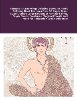 Fantasy Art Drawings Coloring Book: An Adult Coloring Book Features Over 30 Pages Giant Super Jumbo Large Designs of Fantasy Fairies, Sugar Skulls, ... and More for Relaxation